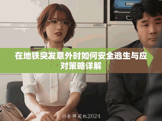 在地铁突发意外时如何安全逃生与应对策略详解