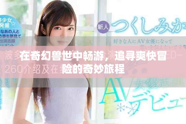 在奇幻兽世中畅游，追寻爽快冒险的奇妙旅程