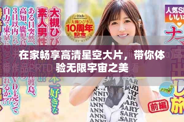 在家畅享高清星空大片，带你体验无限宇宙之美