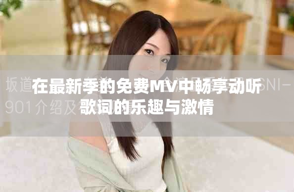 在最新季的免费MV中畅享动听歌词的乐趣与激情