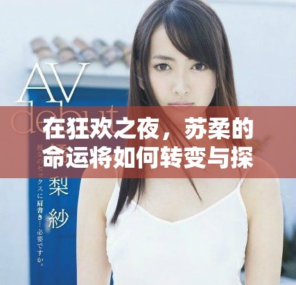 在狂欢之夜，苏柔的命运将如何转变与探索
