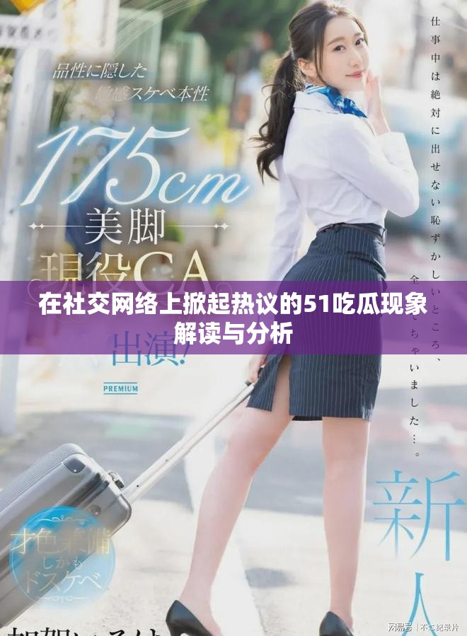 在社交网络上掀起热议的51吃瓜现象解读与分析