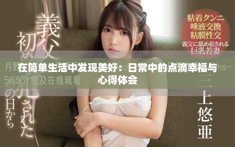 在简单生活中发现美好：日常中的点滴幸福与心得体会