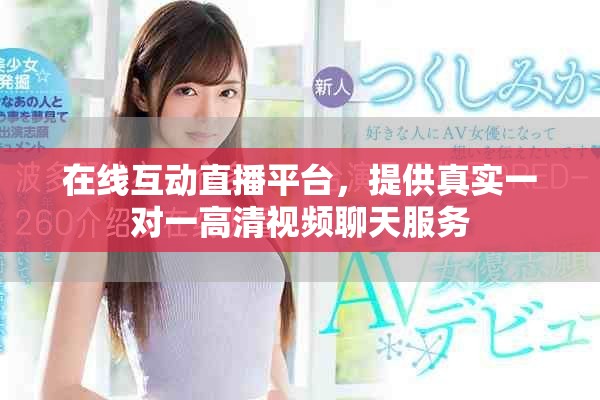 在线互动直播平台，提供真实一对一高清视频聊天服务