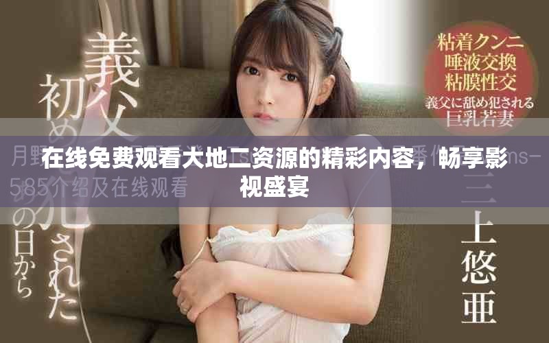 在线免费观看大地二资源的精彩内容，畅享影视盛宴
