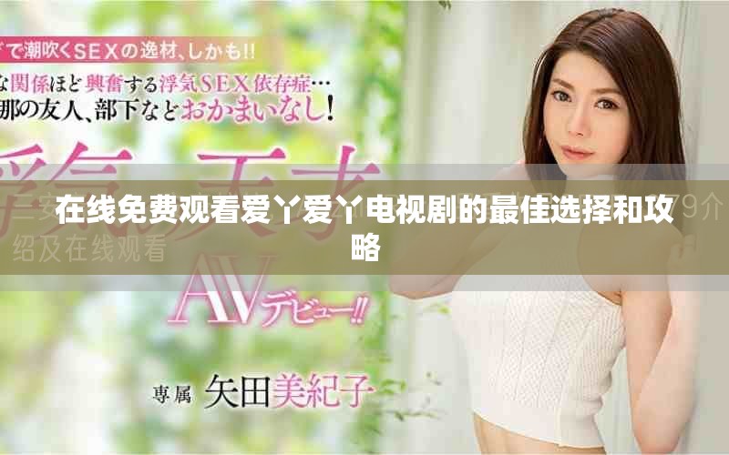 在线免费观看爱丫爱丫电视剧的最佳选择和攻略