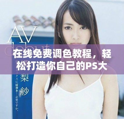在线免费调色教程，轻松打造你自己的PS大片效果