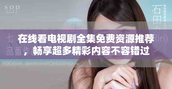 在线看电视剧全集免费资源推荐，畅享超多精彩内容不容错过