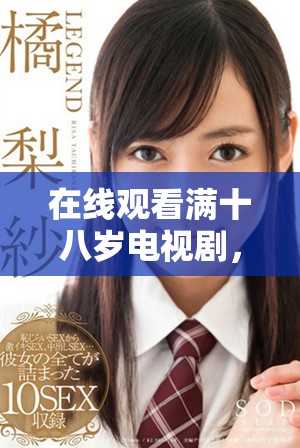 在线观看满十八岁电视剧，两位女主角展开精彩故事大揭秘