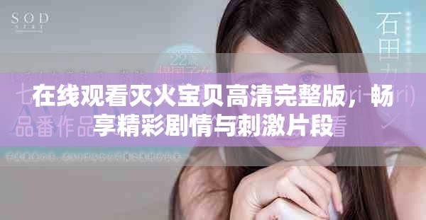 在线观看灭火宝贝高清完整版，畅享精彩剧情与刺激片段