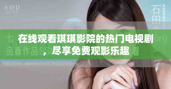 在线观看琪琪影院的热门电视剧，尽享免费观影乐趣