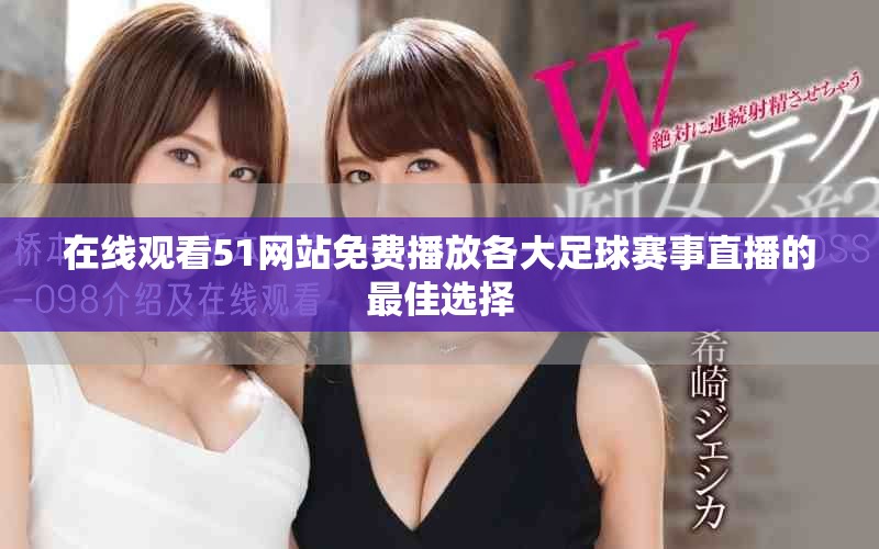 在线观看51网站免费播放各大足球赛事直播的最佳选择