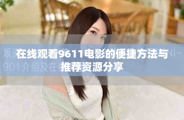 在线观看9611电影的便捷方法与推荐资源分享