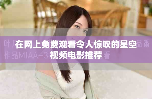 在网上免费观看令人惊叹的星空视频电影推荐