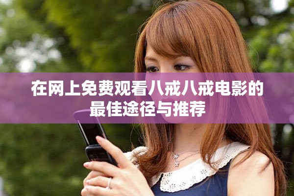 在网上免费观看八戒八戒电影的最佳途径与推荐