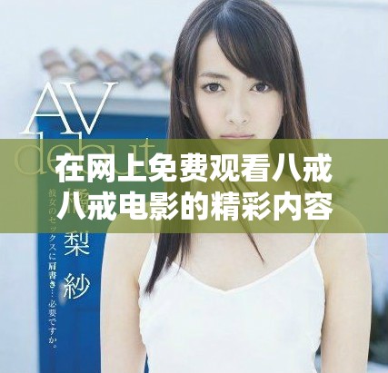 在网上免费观看八戒八戒电影的精彩内容和看点解析