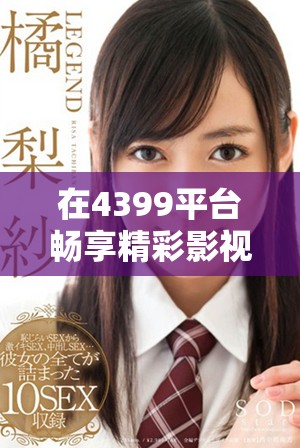 在4399平台畅享精彩影视和电影在线观看体验
