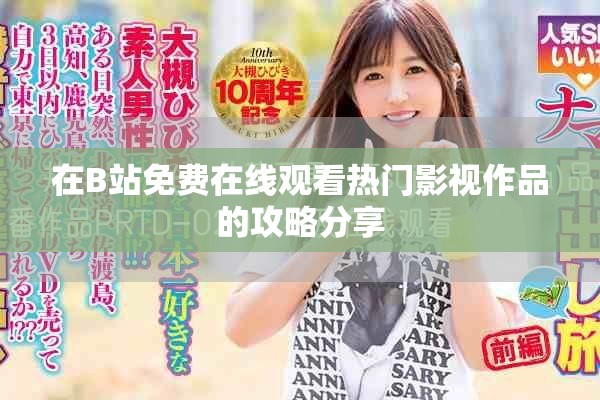 在B站免费在线观看热门影视作品的攻略分享