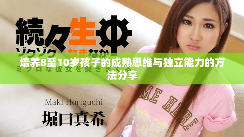 培养8至10岁孩子的成熟思维与独立能力的方法分享