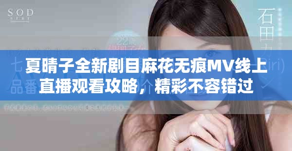 夏晴子全新剧目麻花无痕MV线上直播观看攻略，精彩不容错过