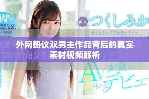 外网热议双男主作品背后的真实素材视频解析