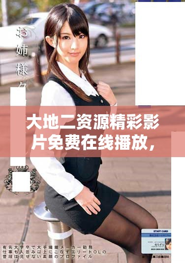 大地二资源精彩影片免费在线播放，尽享视听盛宴不容错过
