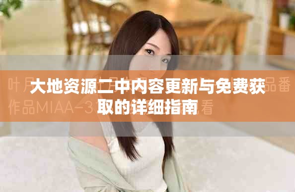 大地资源二中内容更新与免费获取的详细指南