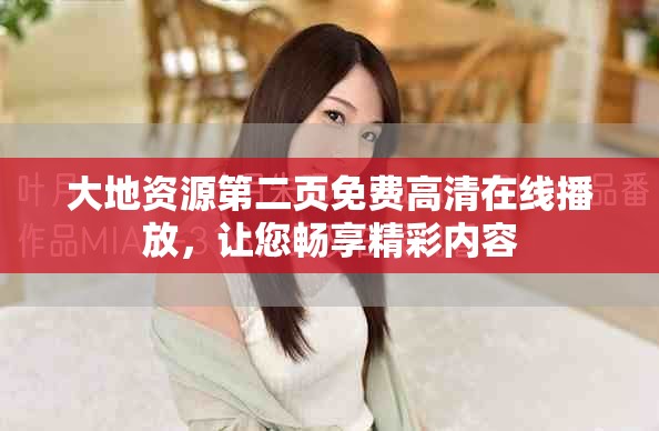 大地资源第二页免费高清在线播放，让您畅享精彩内容