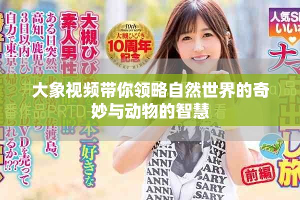 大象视频带你领略自然世界的奇妙与动物的智慧