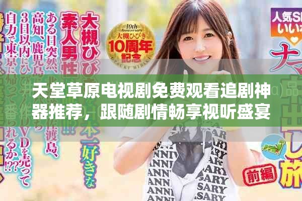 天堂草原电视剧免费观看追剧神器推荐，跟随剧情畅享视听盛宴