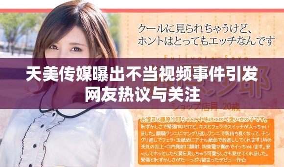天美传媒曝出不当视频事件引发网友热议与关注