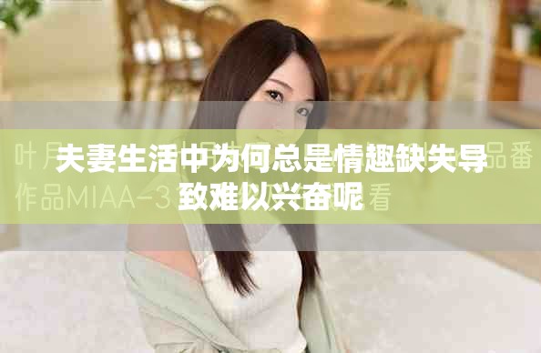 夫妻生活中为何总是情趣缺失导致难以兴奋呢
