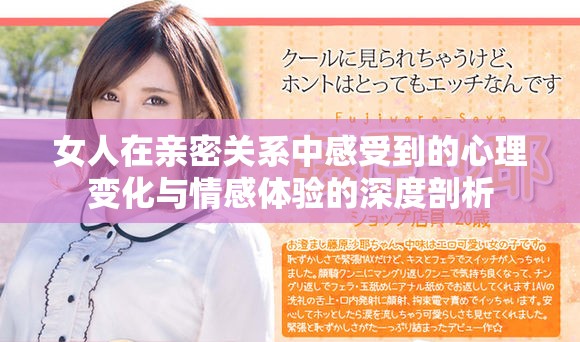 女人在亲密关系中感受到的心理变化与情感体验的深度剖析