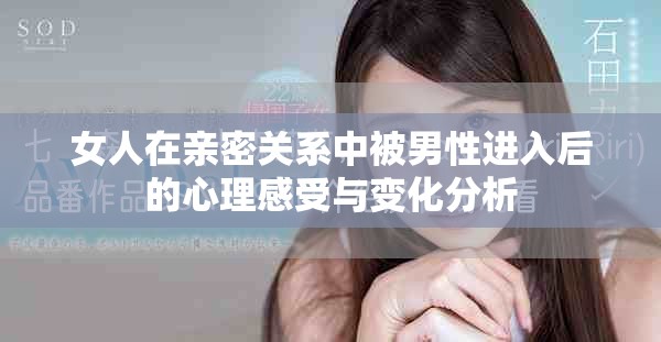 女人在亲密关系中被男性进入后的心理感受与变化分析