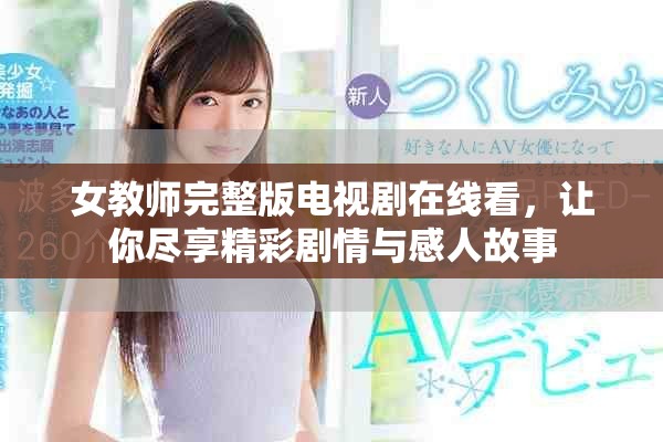 女教师完整版电视剧在线看，让你尽享精彩剧情与感人故事