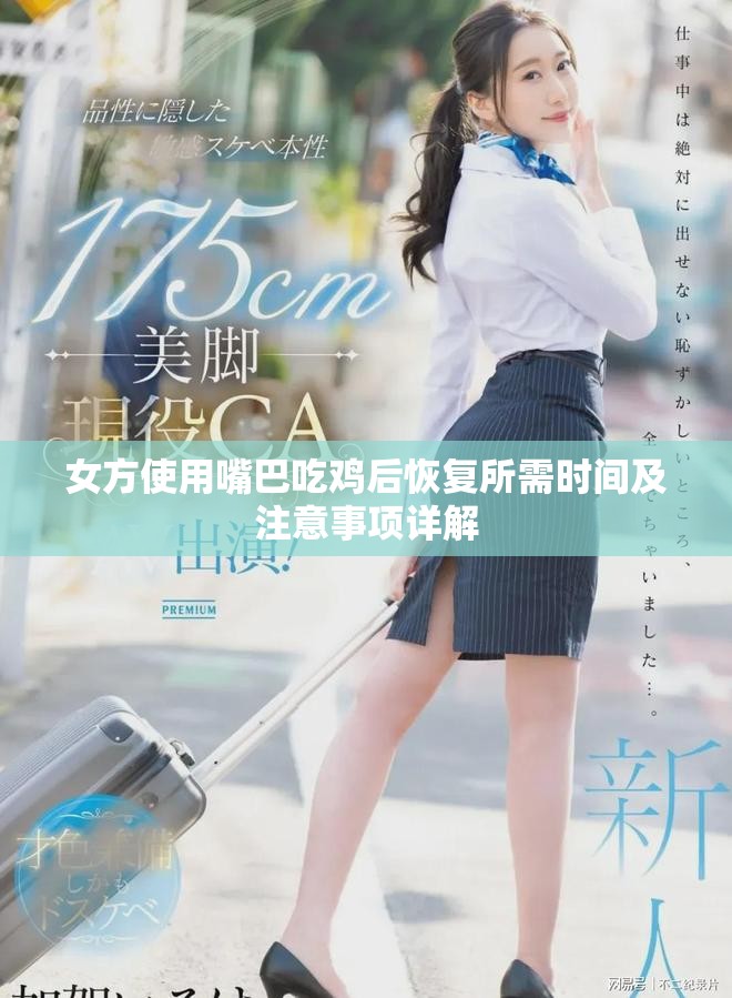 女方使用嘴巴吃鸡后恢复所需时间及注意事项详解