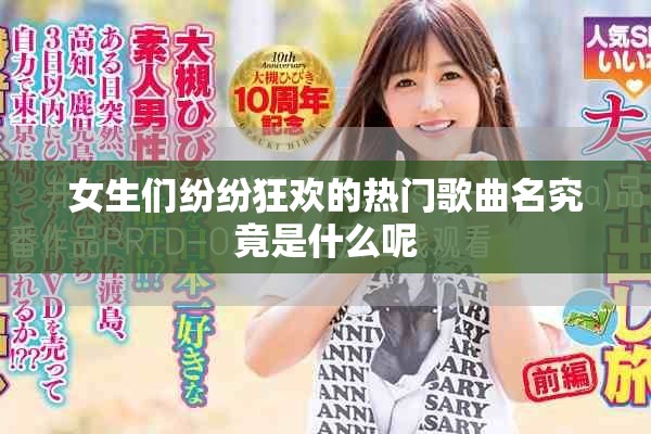 女生们纷纷狂欢的热门歌曲名究竟是什么呢