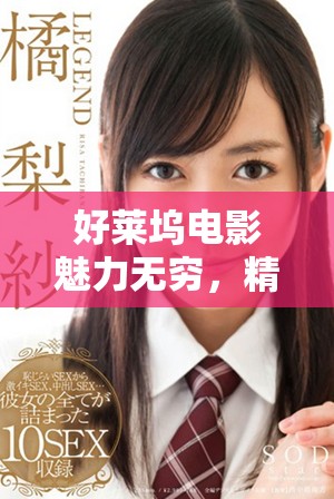 好莱坞电影魅力无穷，精彩大片让你欲罢不能