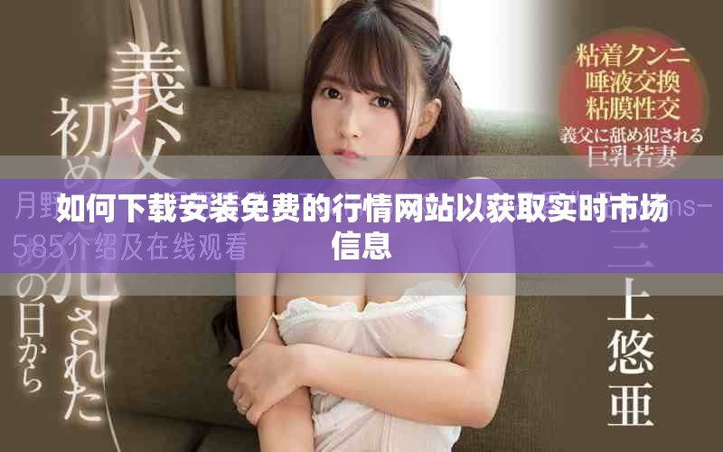 如何下载安装免费的行情网站以获取实时市场信息
