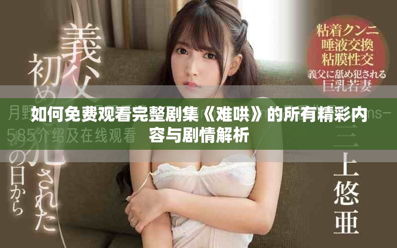 如何免费观看完整剧集《难哄》的所有精彩内容与剧情解析