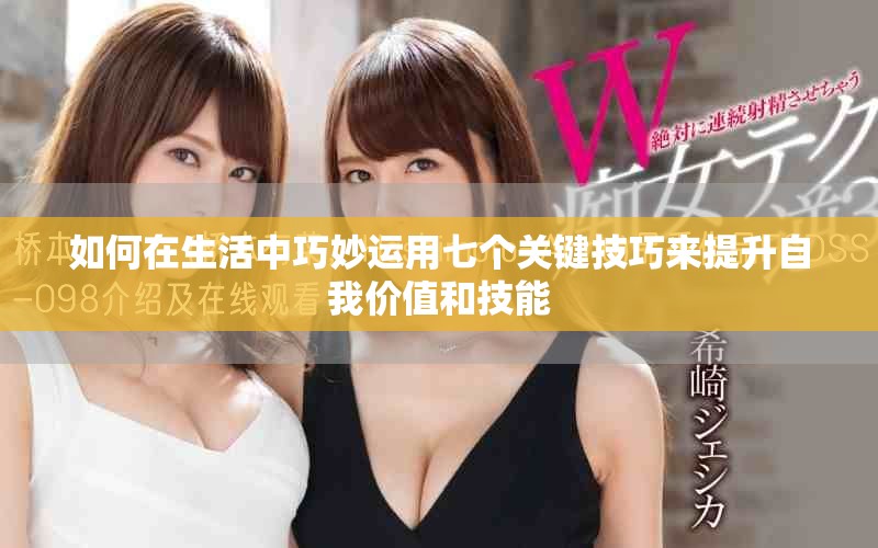如何在生活中巧妙运用七个关键技巧来提升自我价值和技能