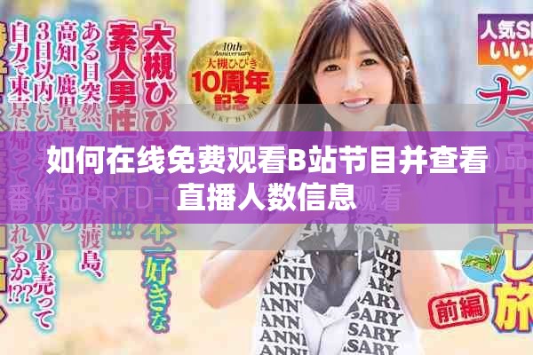 如何在线免费观看B站节目并查看直播人数信息