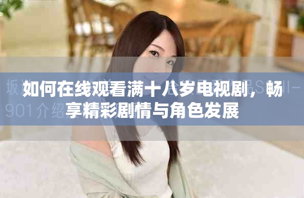 如何在线观看满十八岁电视剧，畅享精彩剧情与角色发展