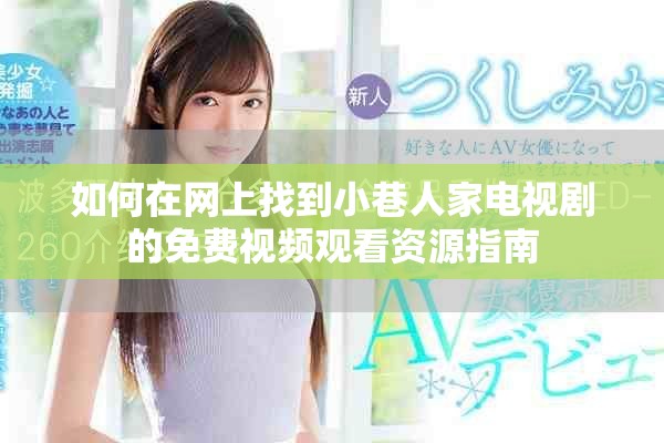 如何在网上找到小巷人家电视剧的免费视频观看资源指南