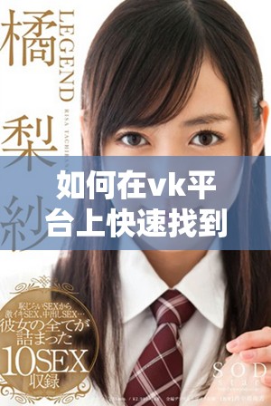 如何在vk平台上快速找到和分享精彩视频内容