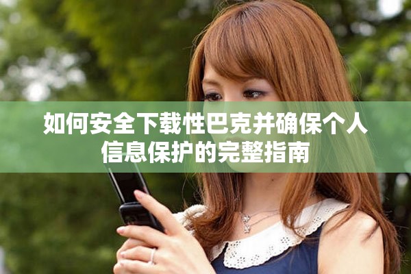 如何安全下载性巴克并确保个人信息保护的完整指南