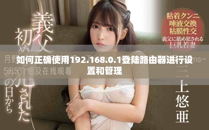 如何正确使用192.168.0.1登陆路由器进行设置和管理