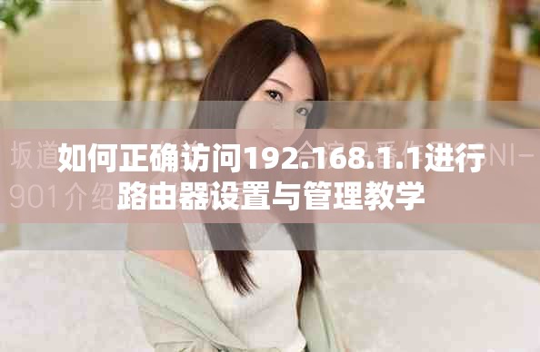 如何正确访问192.168.1.1进行路由器设置与管理教学