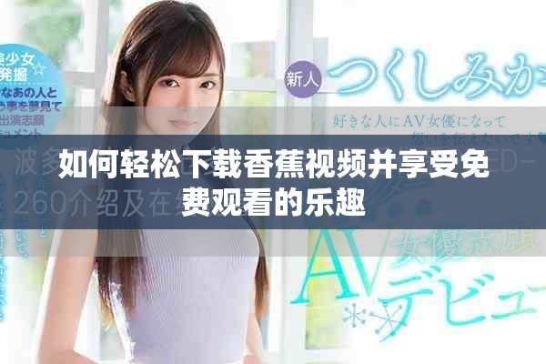 如何轻松下载香蕉视频并享受免费观看的乐趣