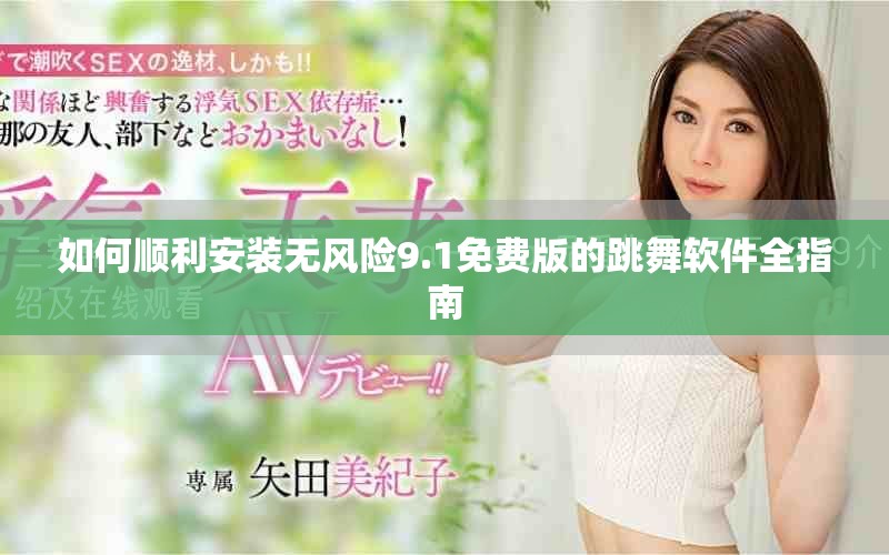 如何顺利安装无风险9.1免费版的跳舞软件全指南